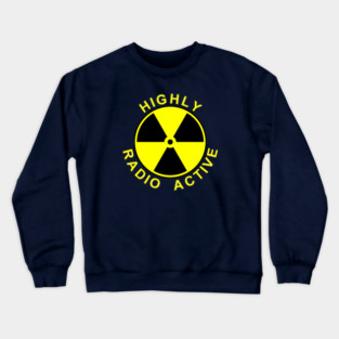HIGHLY RADIO ACTIVE Crewneck Sweatshirt