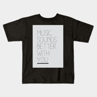 Music Sounds Better With You Kids T-Shirt