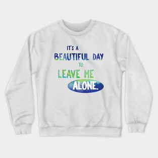 It's a Beautiful Day to Leave Me Alone Crewneck Sweatshirt