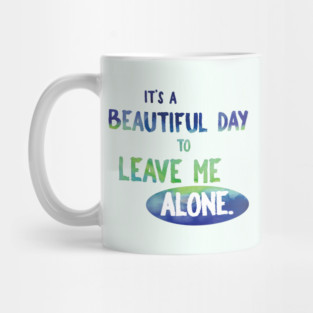 It's a Beautiful Day to Leave Me Alone Mug