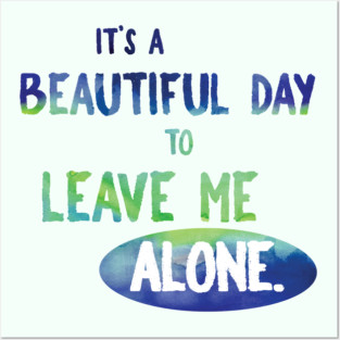 It's a Beautiful Day to Leave Me Alone Posters and Art