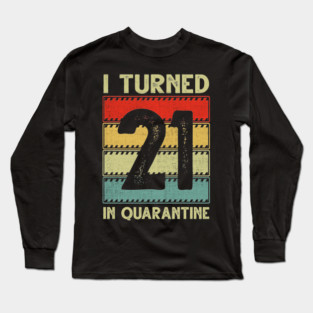 I Turned 21st Birthday in Quarantine Long Sleeve T-Shirt