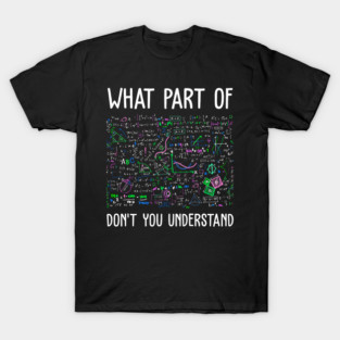 Funny Science Tee What part ofdon't you understand T-Shirt