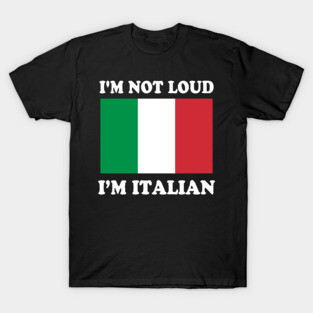 Im Not Loud Im Italian Italia Italy Italiano T-Shirt