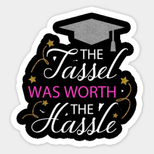 The Tassel Was Worth the Hassel Sticker