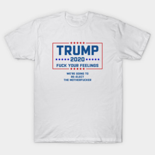 Trump 2020 Fuck Your Feelings T-Shirt