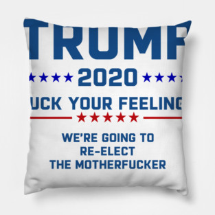 Trump 2020 Fuck Your Feelings Pillow