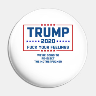 Trump 2020 Fuck Your Feelings Pin