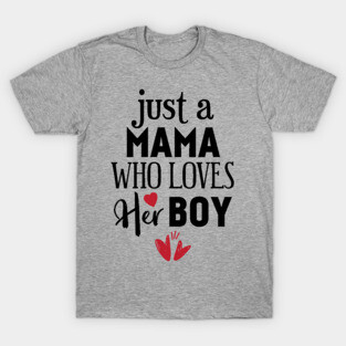 Just a mama who loves her boy T-Shirt