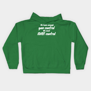 We Have Enough Gun Control, We Need Idiot Control Kids Hoodie
