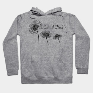Eat A D*ck (flowers) Hoodie