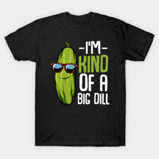 Pickle - I'm Kind Of A Big Dill - Funny Vegan Puns T-Shirt