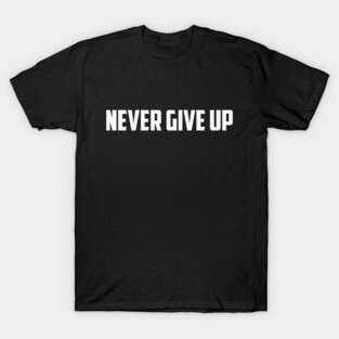 Never give up T-Shirt