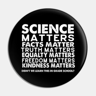 SCIENCE MATTERS, FACTS MATTER Pin