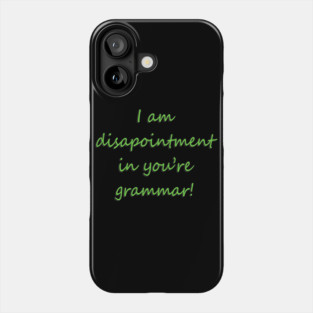 I Am Disapointment in You're Grammar Phone Case
