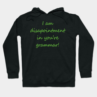 I Am Disapointment in You're Grammar Hoodie