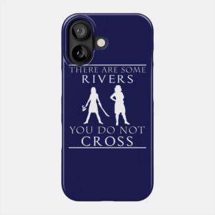 There are some Rivers you do not CROSS Phone Case