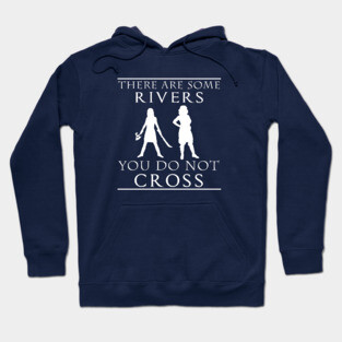 There are some Rivers you do not CROSS Hoodie