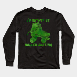 I’d Rather be Roller Skating Green Long Sleeve T-Shirt