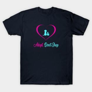Adopt, Dont Shop - Dog and Cat Pet Rescues T-Shirt