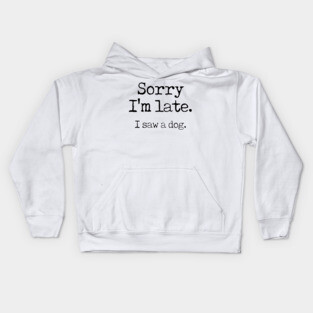 Awesome Sorry I’m late I saw a dog Kids Hoodie