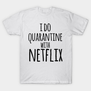 I do qurantine with Netflix T-Shirt