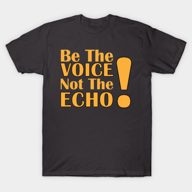 Be the Voice, Not the Echo T-Shirt by C.Code