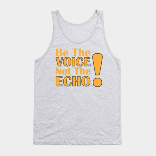 Be the Voice, Not the Echo Tank Top