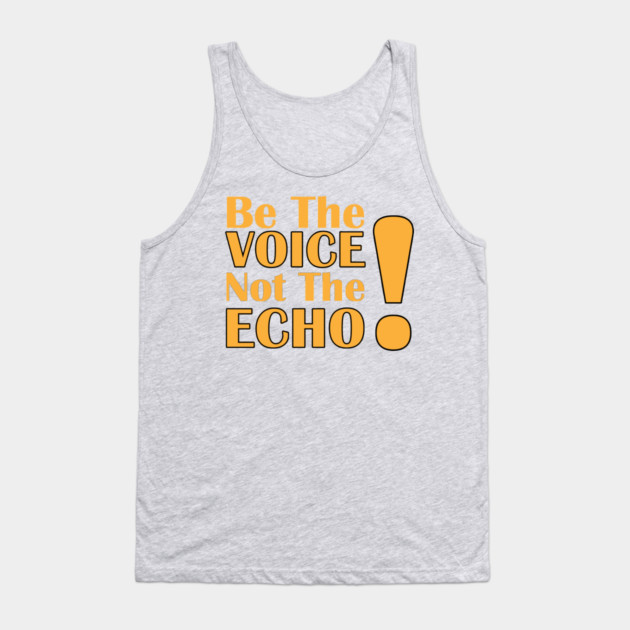 Be the Voice, Not the Echo Tank Top by C.Code