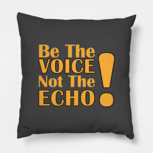 Be the Voice, Not the Echo Pillow