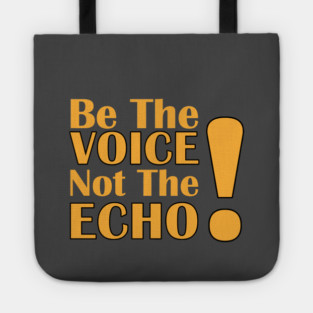 Be the Voice, Not the Echo Tote