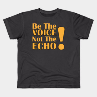 Be the Voice, Not the Echo Kids T-Shirt