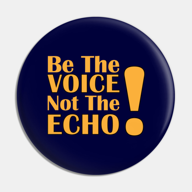 Be the Voice, Not the Echo Pin by C.Code