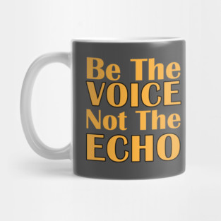 Be the Voice, Not the Echo Mug