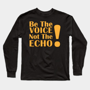 Be the Voice, Not the Echo Long Sleeve T-Shirt