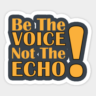 Be the Voice, Not the Echo Sticker