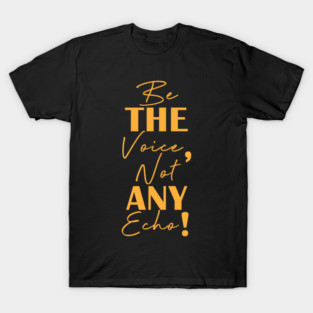 Be the voice, not any echo! T-Shirt