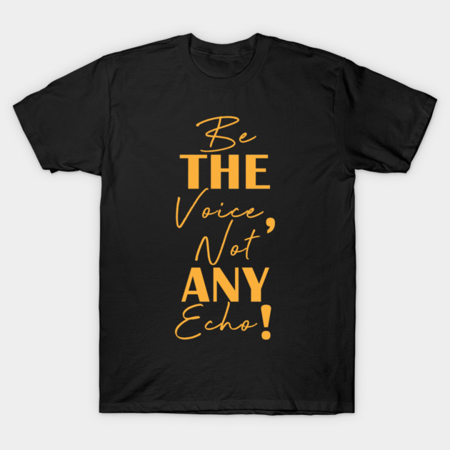 Be the voice, not any echo! T-Shirt by C.Code