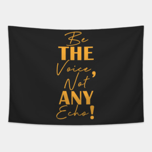 Be the voice, not any echo! Tapestry