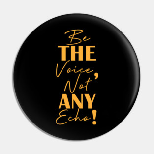 Be the voice, not any echo! Pin