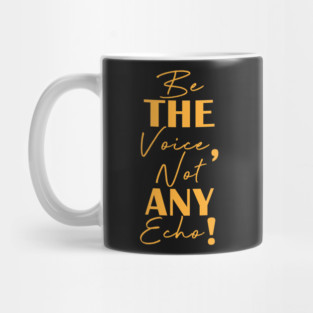 Be the voice, not any echo! Mug