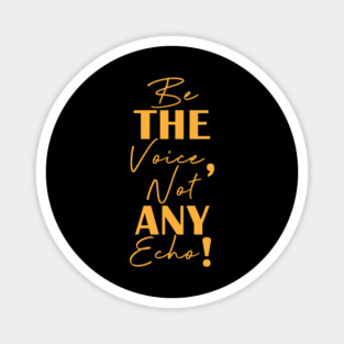 Be the voice, not any echo! Magnet