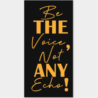 Be the voice, not any echo! Posters and Art