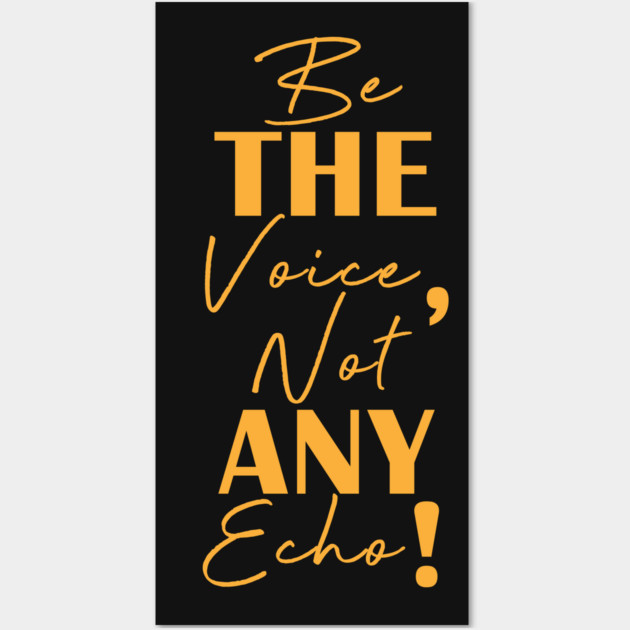 Be the voice, not any echo! Wall Art by C.Code