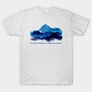 It is not the mountain we conquer but ourselves. T-Shirt