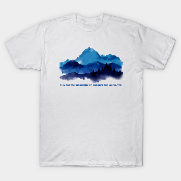 It is not the mountain we conquer but ourselves. T-Shirt by C.Code