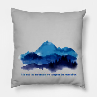 It is not the mountain we conquer but ourselves. Pillow
