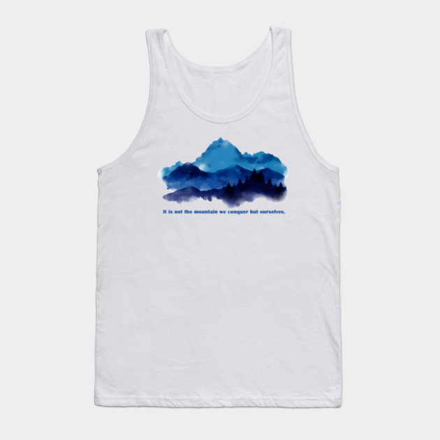 It is not the mountain we conquer but ourselves. Tank Top by C.Code