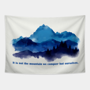 It is not the mountain we conquer but ourselves. Tapestry