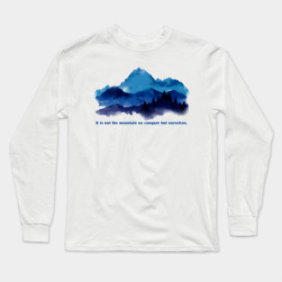 It is not the mountain we conquer but ourselves. Long Sleeve T-Shirt